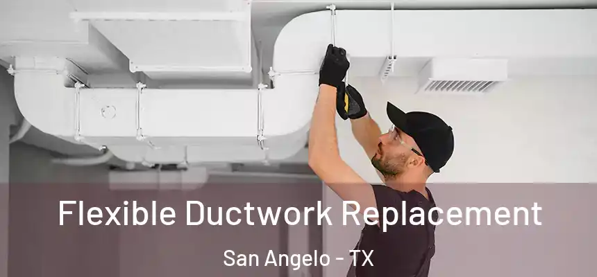  Flexible Ductwork Replacement San Angelo - TX